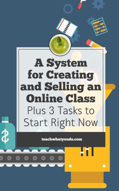A System for Creating and Selling an Online Class–Plus 3 Tasks to Start Right Now