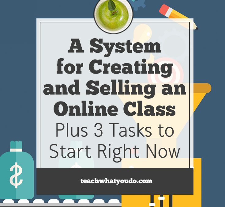 A System for Creating and Selling an Online Class–Plus 3 Tasks to Start Right Now