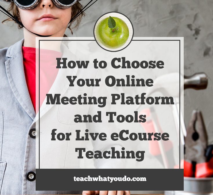 How to Choose Your Online Meeting Platform and Tools for Live eCourse Teaching