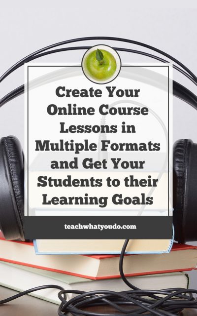 Create Your Online Course Lessons in Multiple Formats and Get Your Students to their Learning Goals