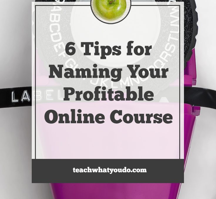 6 Tips for Naming Your Profitable Online Course