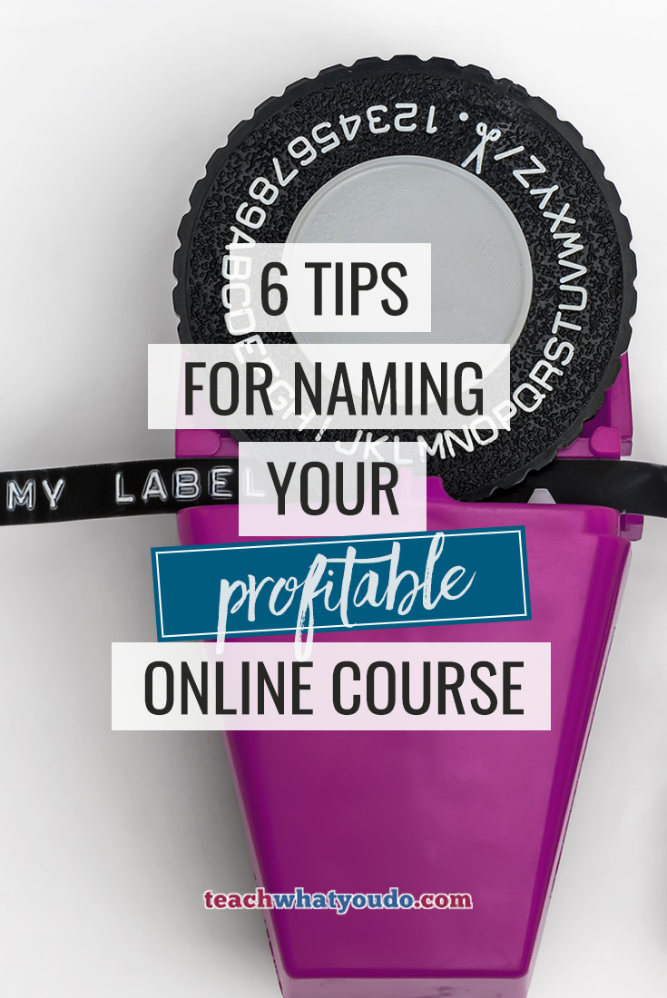 6 Tips for Naming Your Profitable Online Course Teach What You Do