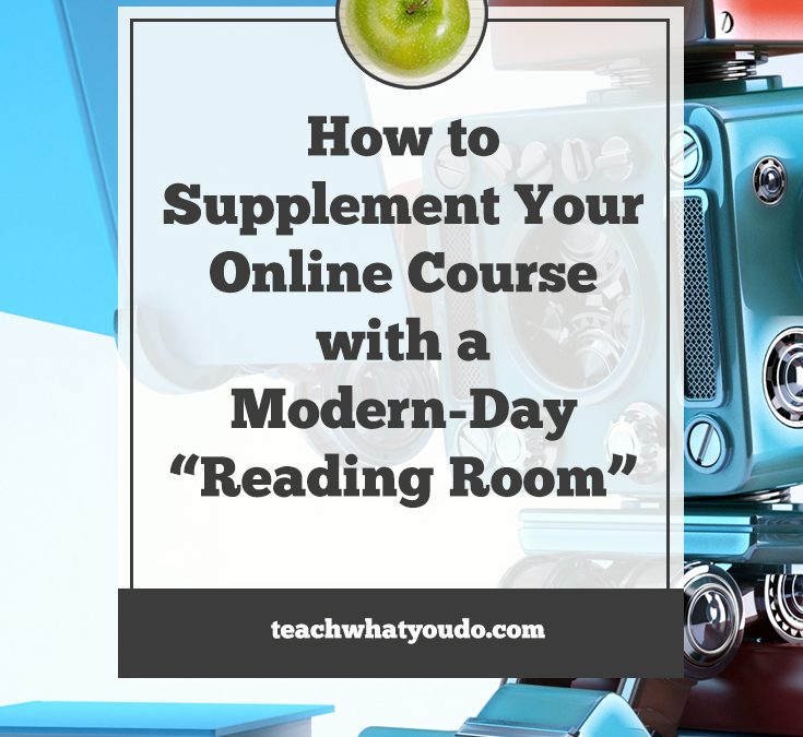 How to Supplement Your Online Course with a Modern-Day “Reading Room”