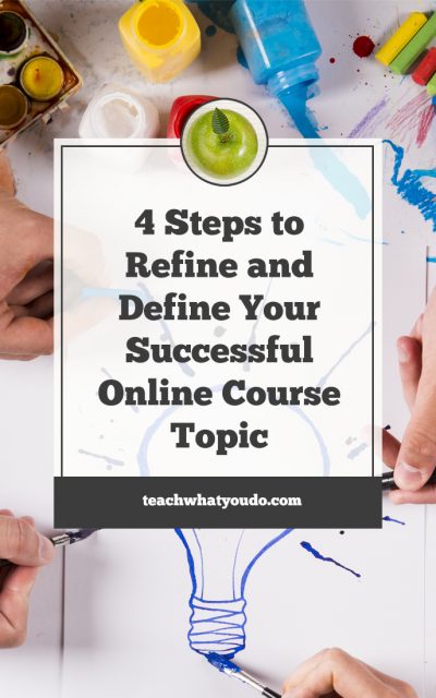 4 Steps to Refine and Define Your Successful Online Course Topic