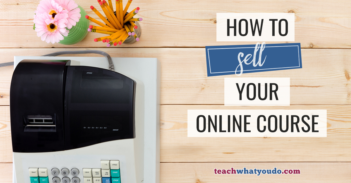 How To Sell Your Online Course Teach What You Do How To Sell Your Online Course Teach What You Do