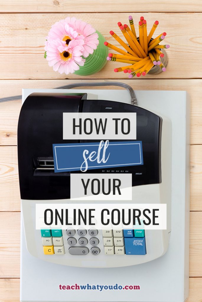 How To Sell Your Online Course Teach What You Do®