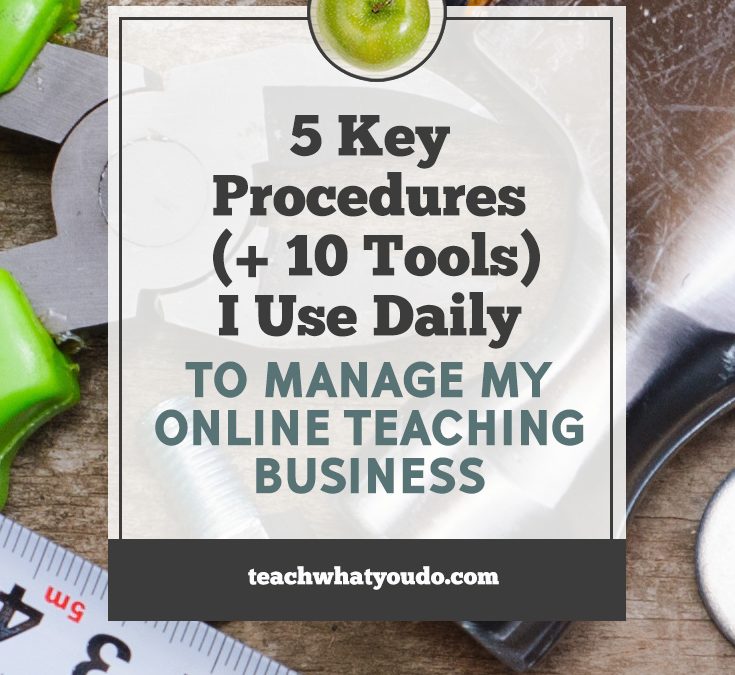 5 Key Procedures (+ 10 Tools) I Use Daily to Manage My Online Teaching Businesses