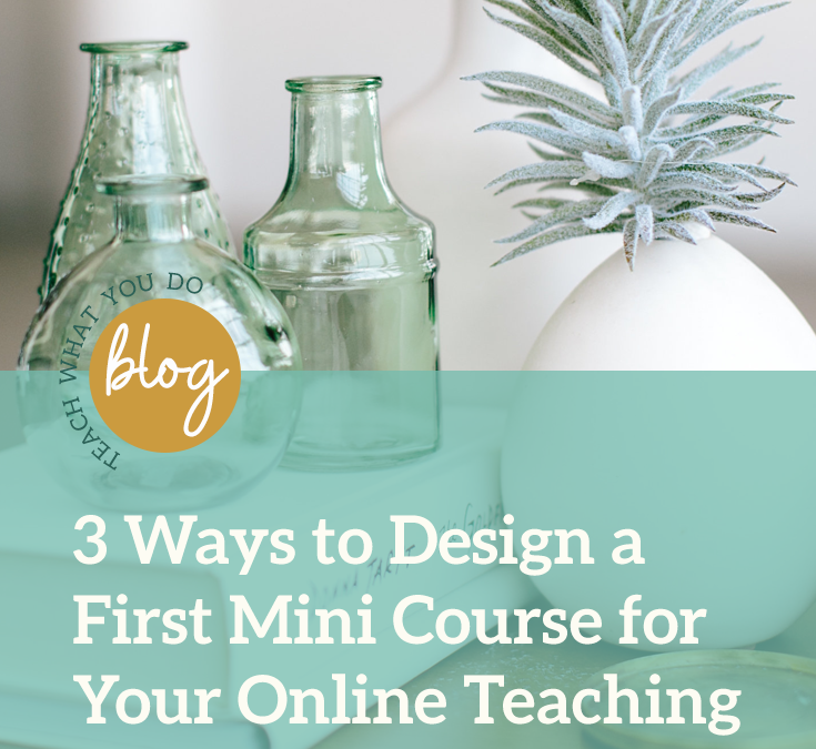 3 Ways to Design a First Mini Course for Your Online Teaching Business