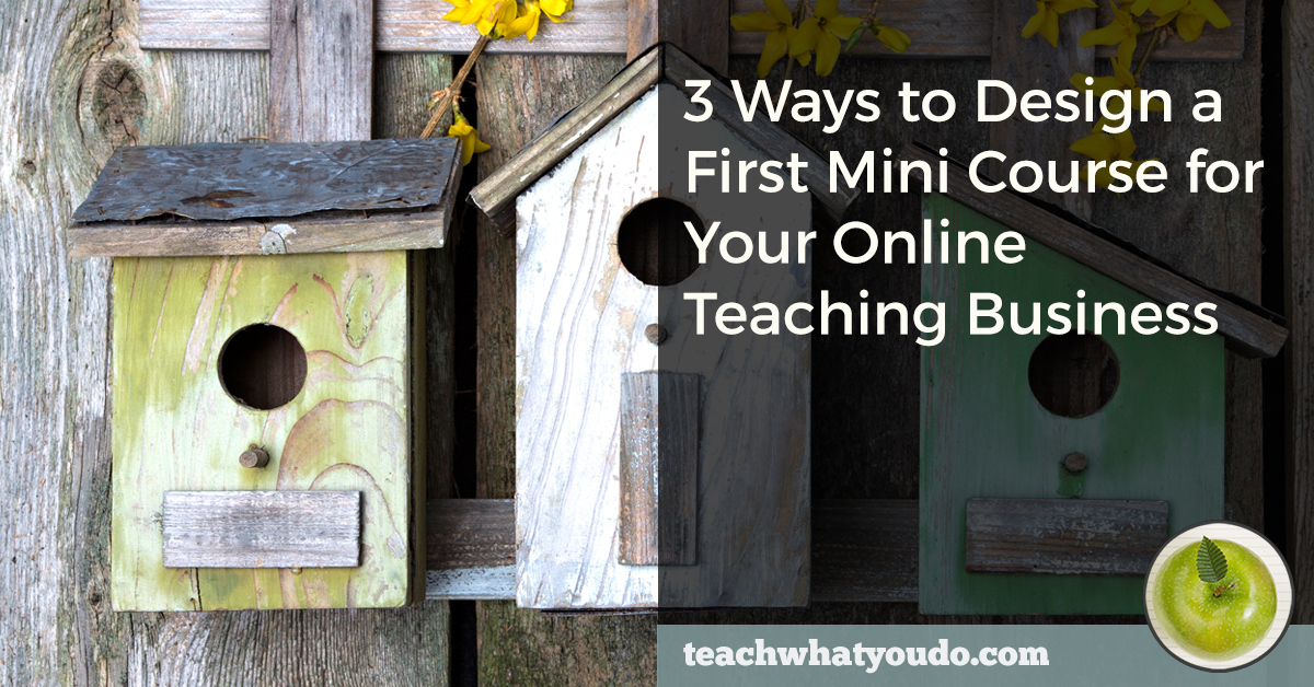 3 Ways to Design a First Mini Course for Your Online Teaching Business