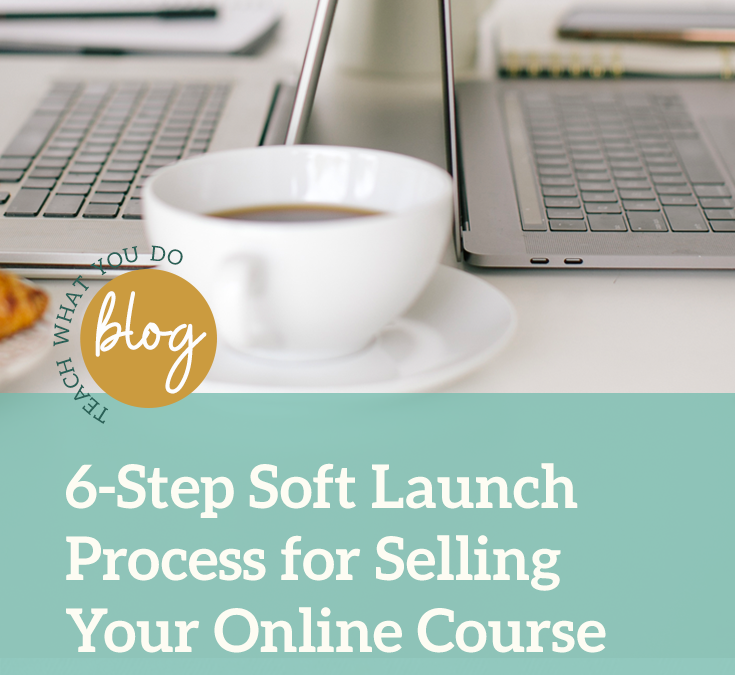 6-Step Soft Launch Process for Selling Your Online Course