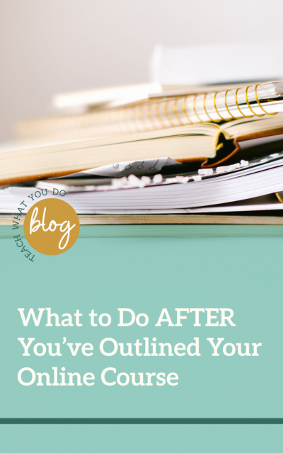 What to Do AFTER You've Outlined Your Online Course