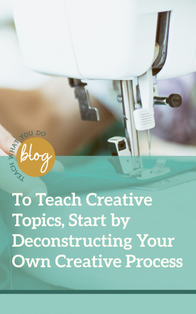 To Teach Creative Topics, Start by Deconstructing Your Own Creative Process