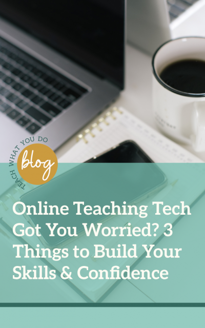 Online Teaching Tech Got You Worried? 3 Things To Try This Week to Build Your Skills & Confidence