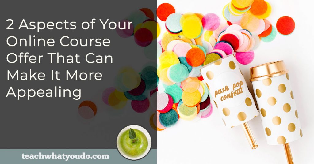 2 Aspects of Your Online Course Offer That Can Make It More Appealing | Teach What You Do