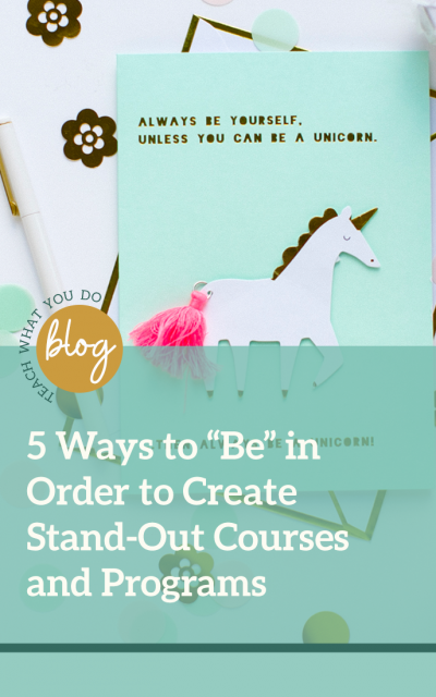 5 Ways to “Be” in Order to Create Stand-Out Courses and Programs