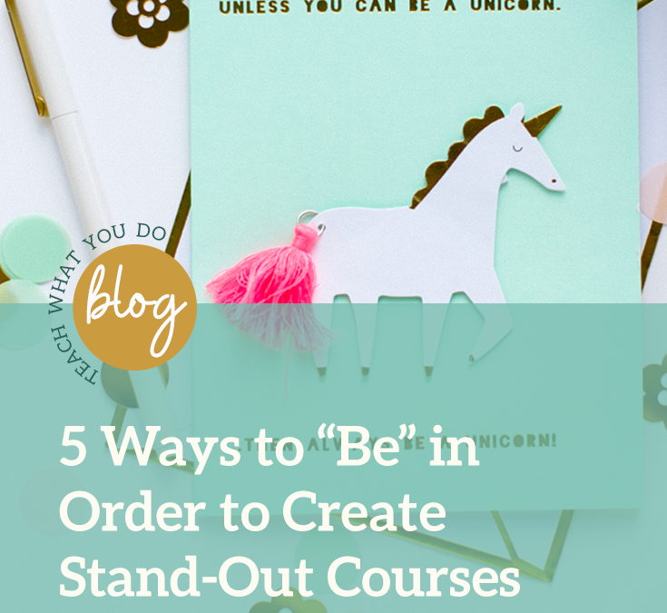 5 Ways to “Be” in Order to Create Stand-Out Courses and Programs