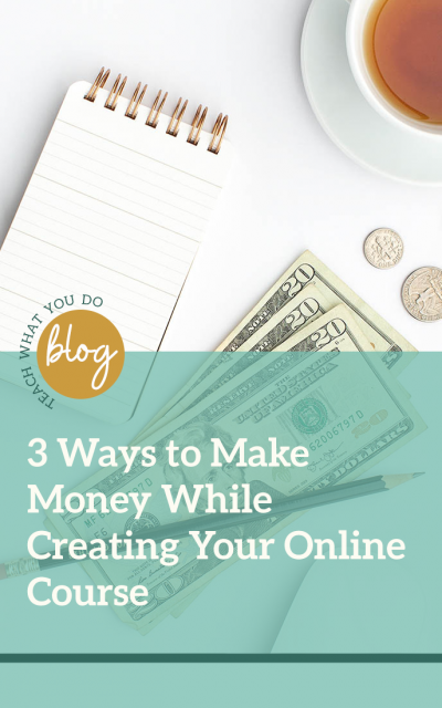3 Ways to Make Money While Creating Your Online Course